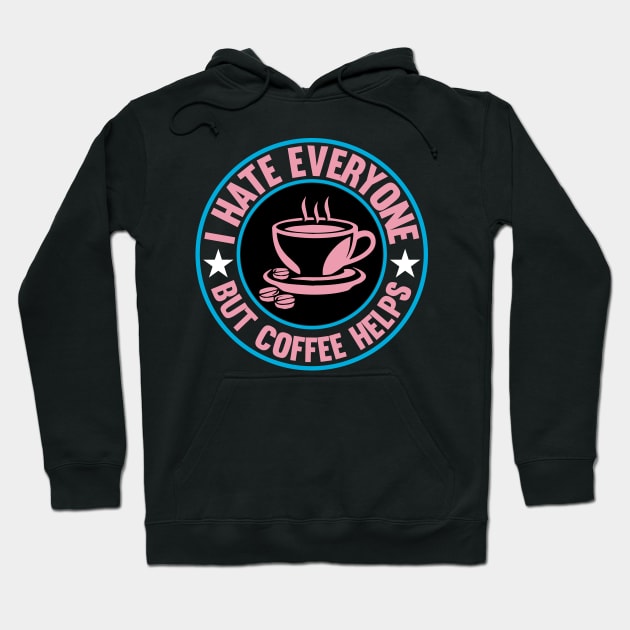 I Hate Everyone But Coffee Helps Hoodie by FlawlessSeams